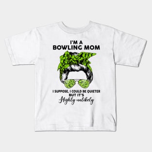 Bowling Mom, I Could Be Quieter But it’s Highly Unlikely Kids T-Shirt